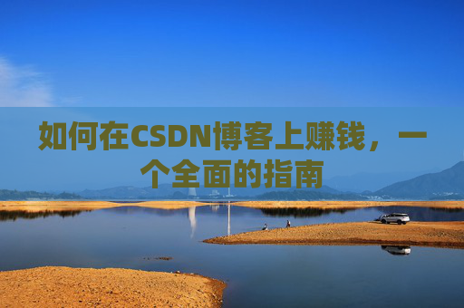 如何在CSDN博客上赚钱，一个全面的指南